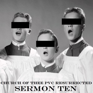 Church of thee PVC Resurrected - Sermon 10