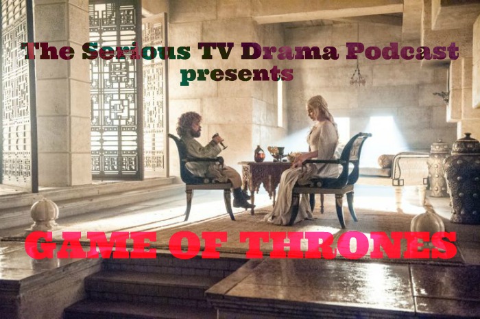 Serious TV Drama Podcast 052: Game of Thrones Season Five (So Far)