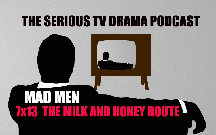 Serious TV Drama Podcast 047: Mad Men 7x13 The Milk and Honey Route