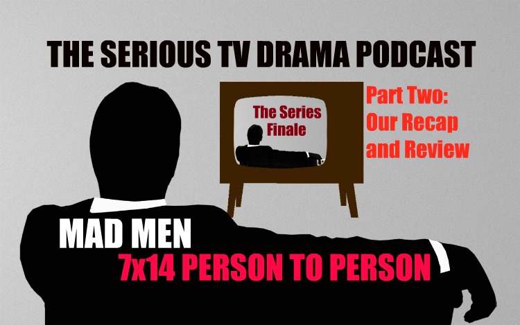 Serious TV Drama Podcast 050: Mad Men 7x14 Person to Person Part Two