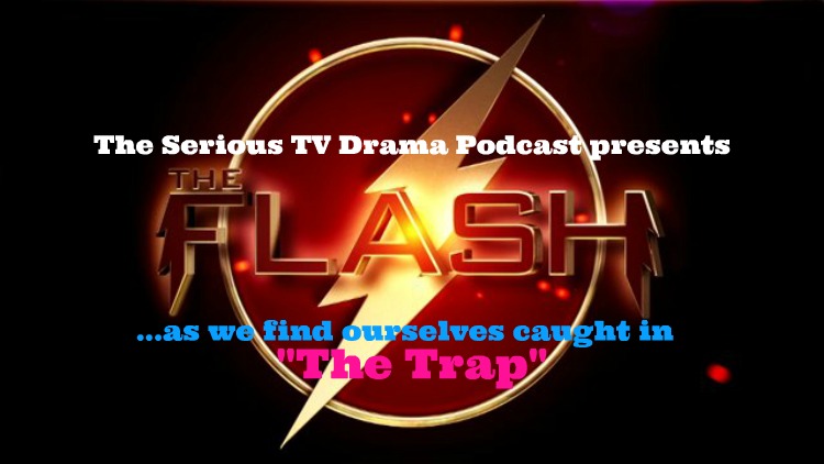 Serious TV Drama Podcast 044: The Flash 1x20 The Trap