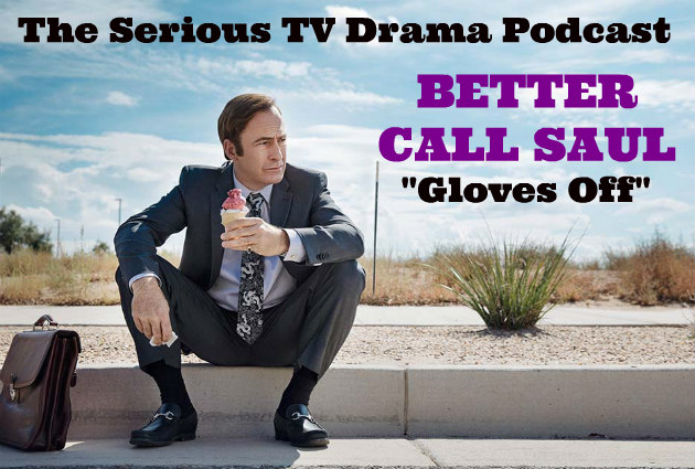 Serious TV Drama Podcast 111: Better Call Saul 2x04 Gloves Off