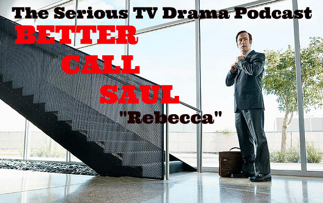Serious TV Drama Podcast 112: Better Call Saul 2x05 Rebecca