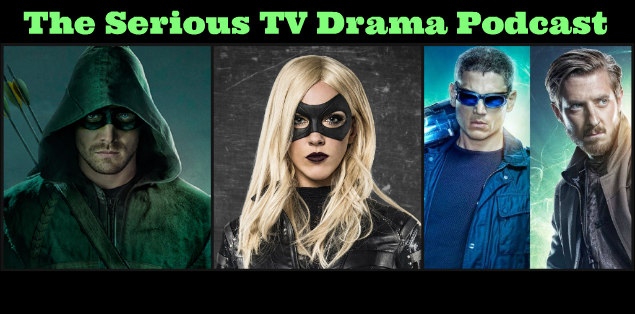 Serious TV Drama Podcast 119: Arrow 4x17 & 4x18 | Legends of Tomorrow 1x09 & 1x10