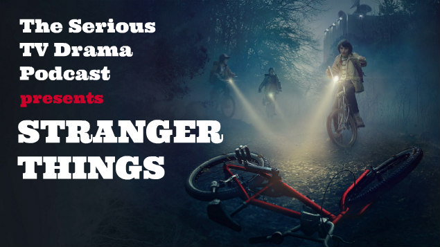 Serious TV Drama Podcast 133: Stranger Things