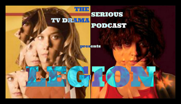 Serious TV Drama Podcast 167: Legion Chapter Six