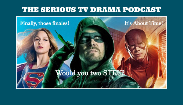 Serious TV Drama Podcast 186: Flash 3x23 | Arrow 5x23 | Supergirl 2x22