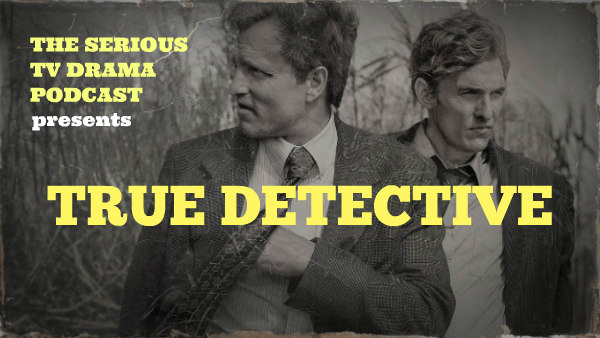 Serious TV Drama Podcast 205: True Detective 1x01 The Long Bright Dark