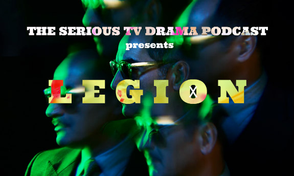 Serious TV Drama Podcast 211: Legion Chapter Eighteen
