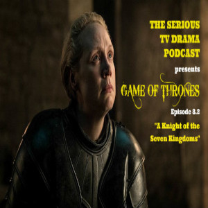 Serious TV Drama Podcast 227: Game of Thrones 8x2 A Knight of the Seven Kingdoms