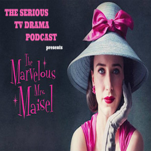 Serious TV Drama Podcast 233: The Marvelous Mrs. Maisel Seasons One and Two