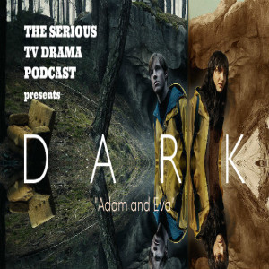 Serious TV Drama Podcast 255: Dark 3x3 Adam and Eva