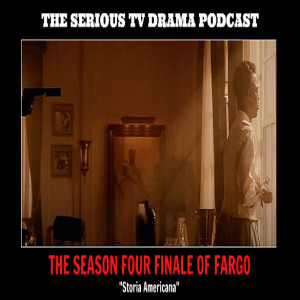 Serious TV Drama Podcast 288: Fargo Season 4 Finale 4x11 Storia Americana