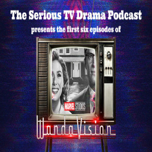 Serious TV Drama Podcast 301: WandaVision So Far