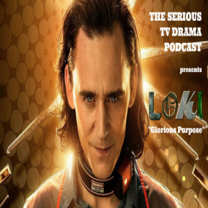 Serious TV Drama Podcast 313: Loki 1x1 Glorious Purpose