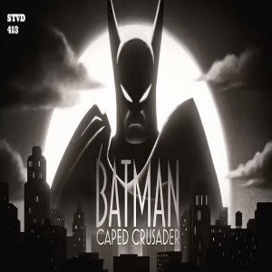 Serious TV Drama Podcast 413: Batman: Caped Crusader