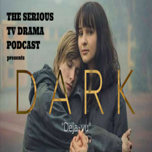 Serious TV Drama Podcast 252: Dark 3x1 Deja Vu