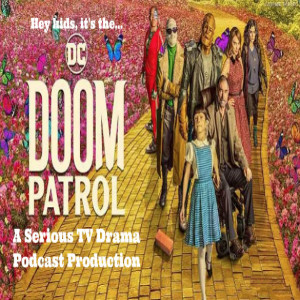 Serious TV Drama Podcast 266: Podcast Patrol (Seasons 1 & 2 of Doom Patrol)