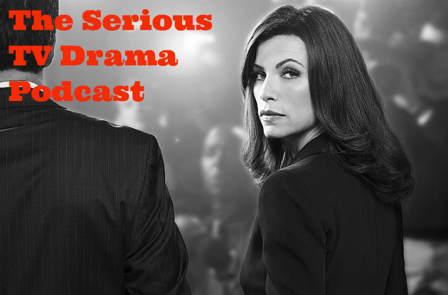 Serious TV Drama Podcast 125: Goodbye to The Good Wife Part One