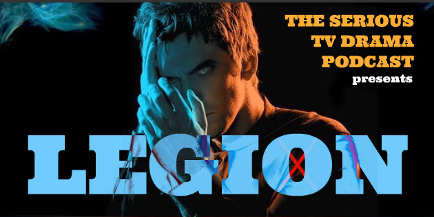Serious TV Drama Podcast 156: Legion Chapter One