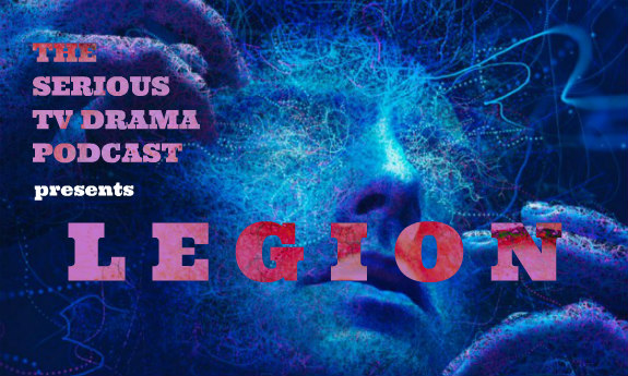 Serious TV Drama Podcast 204: Legion Chapter Eleven