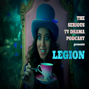 Serious TV Drama Podcast 235: Legion Chapters 21 and 22