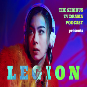 Serious TV Drama Podcast 236: Legion Chapter 23