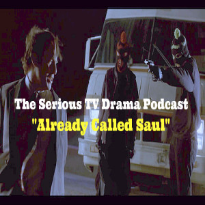 Serious TV Drama Podcast 019: Already Called Saul