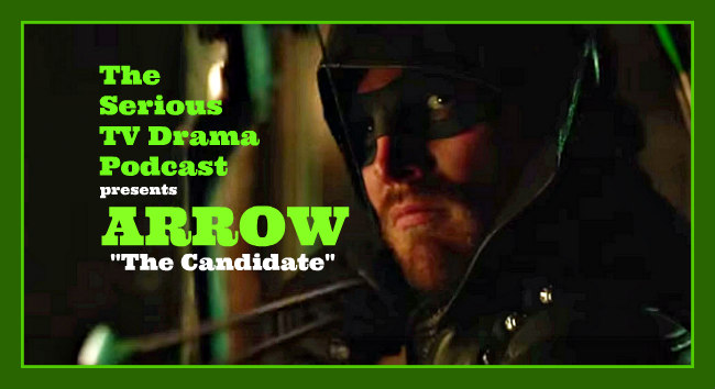 Serious TV Drama Podcast 077: Arrow 4x02 The Candidate