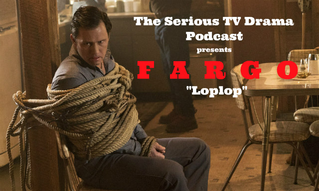 Serious TV Drama Podcast 090: Fargo 2x08 Loplop