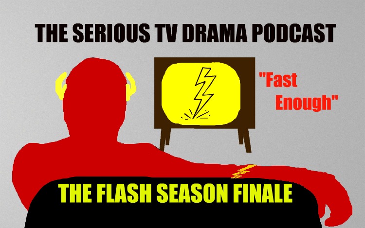 Serious TV Drama Podcast 051: The Flash 1x23 Fast Enough