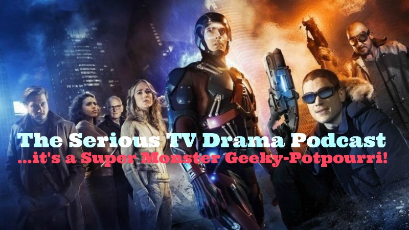 Serious TV Drama Podcast 057: Super Monster Geeky Potpourri