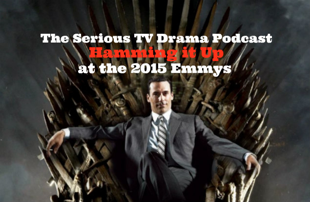 Serious TV Drama Podcast 073: Hamming It Up with the 2015 Emmys