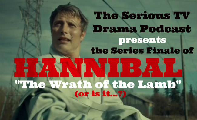 Serious TV Drama Podcast 071: Series Finale of Hannibal 3x13 The Wrath of the Lamb
