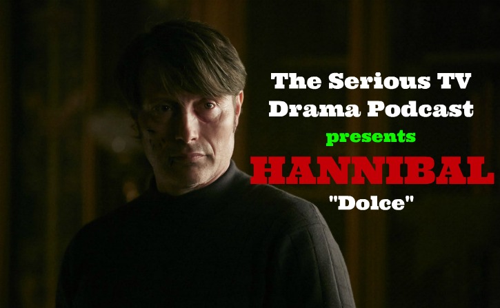 Serious TV Drama Podcast 060: Hannibal 3x06 Dolce