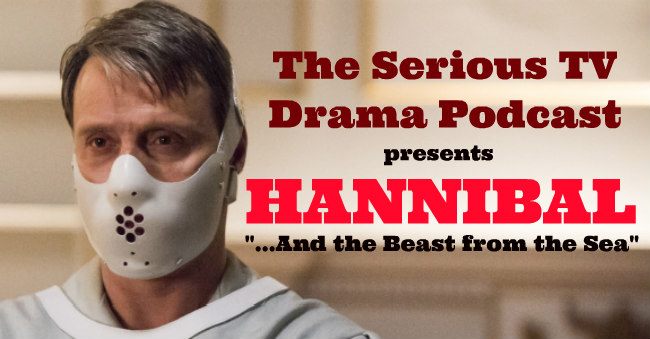 Serious TV Drama Podcast 068: Hannibal 3x11 And the Beast from the Sea