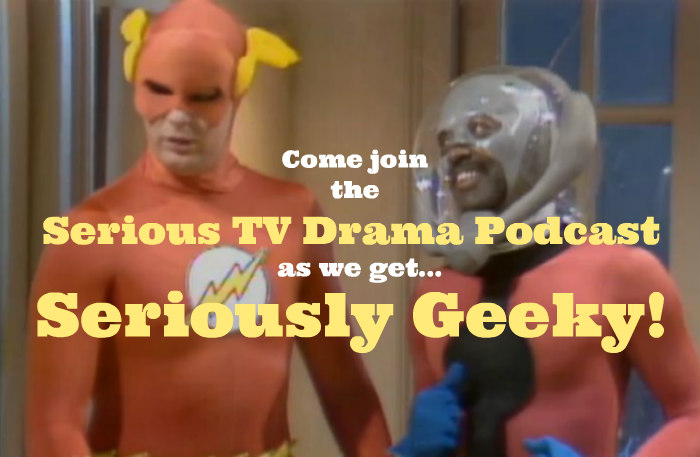 Serious TV Drama Podcast 069: We Get Seriously Geeky