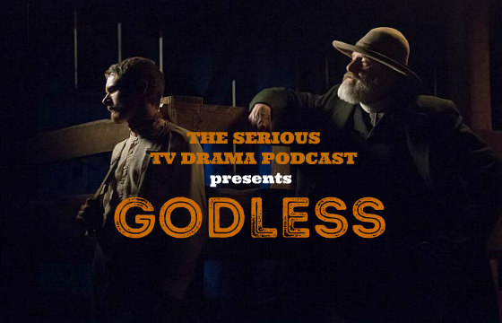 Serious TV Drama Podcast 198: Godless