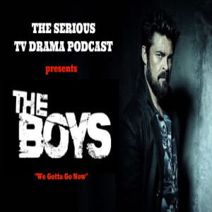 Serious TV Drama Podcast 270: The Boys 2x5 We Gotta Go Now