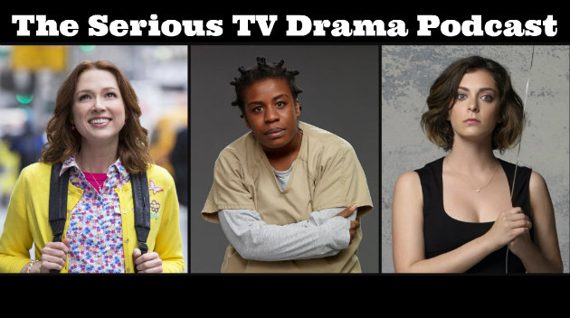 Serious TV Drama Podcast 134: Orange is the Unbreakable Ex-Girlfriend