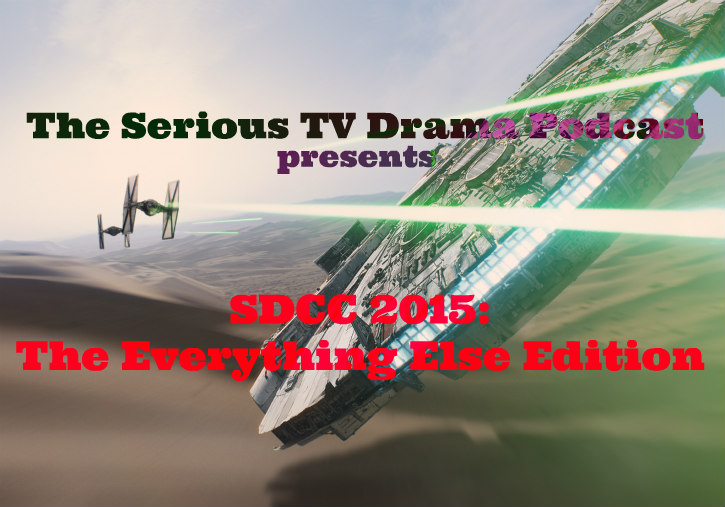 Serious TV Drama Podcast 064: SDCC 2015 The Everything Else Edition
