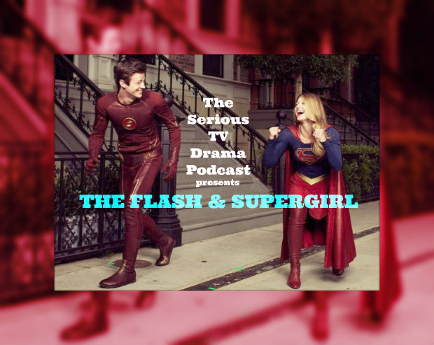 Serious TV Drama Podcast 081: The Flash 2x04 and Supergirl 1x01