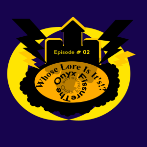 Whose Lore Is It's? Episode #02 - The Onyx Fissure