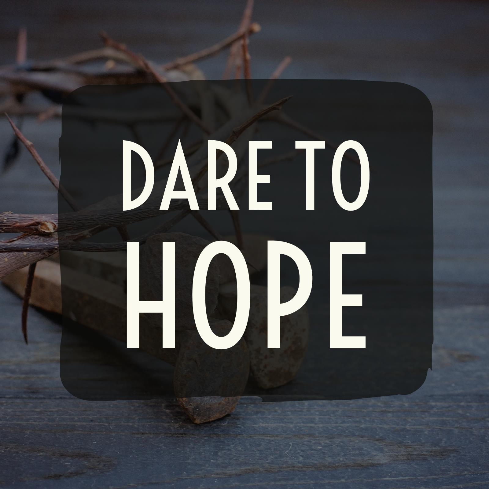 Hope in the Nails - Week 2 - Dare to Hope (3.19.17)