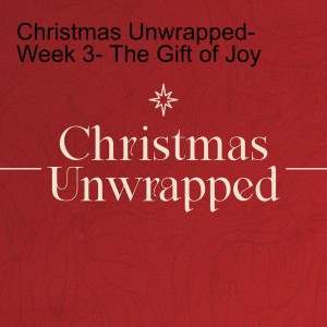 Christmas Unwrapped- Week 3- The Gift of Joy