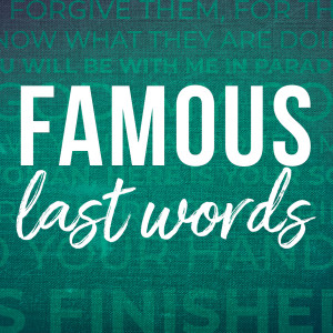 Famous Last Words- Week 4- ”My God, why...”
