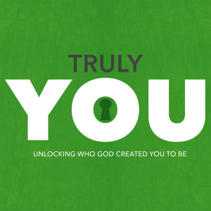 Truly You - Week 3 - Discipline #1: Finding God in the Word