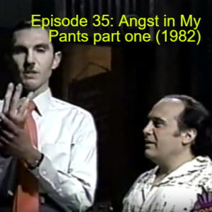 Episode 35: Angst in my Pants part one (1982)