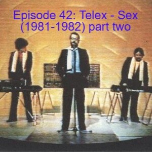 Episode 42: Telex - Sex (1981-1982) part two