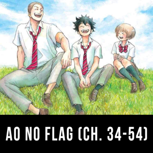 Episode 17: Ao no Flag Pt. 2 (Ch. 34 - 54)